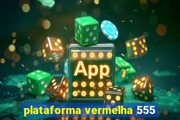 plataforma vermelha 555